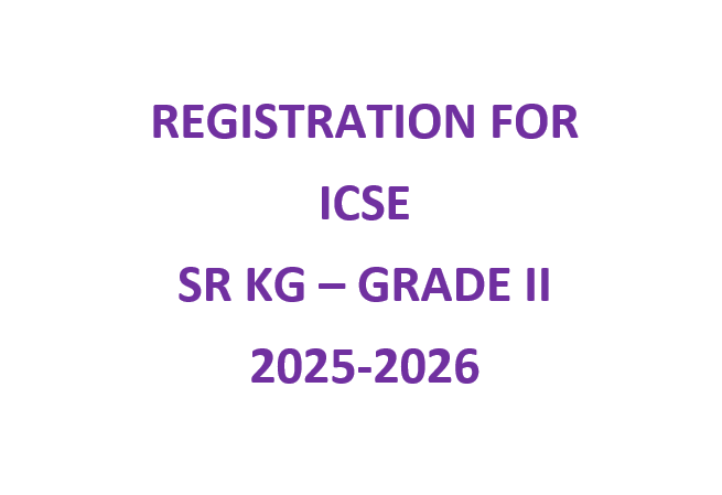 REGISTRATION FOR ICSE- SR KG – GRADE II: 2025-2026